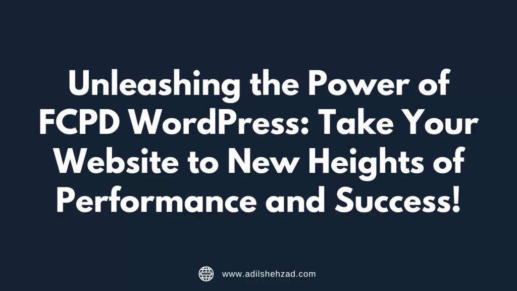 Unleashing the Power of FCPD WordPress Take Your Website to New Heights of Performance and Success!